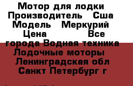 Мотор для лодки › Производитель ­ Сша › Модель ­ Меркурий › Цена ­ 58 000 - Все города Водная техника » Лодочные моторы   . Ленинградская обл.,Санкт-Петербург г.